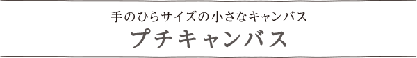 手のひらサイズの小さなキャンバス　プチキャンバス